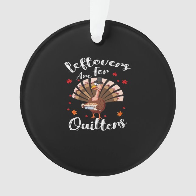 Leftovers Are For Quitters Turkey Thanksgiving Day Ornament (Front)
