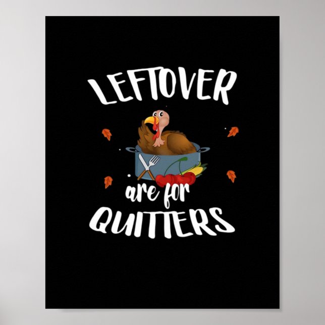 Leftovers Are For Quitters Turkey Thanksgiving Day Poster (Front)