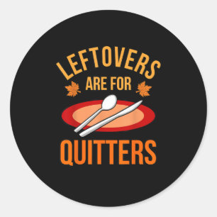 Leftovers Are For Quitters Turkey Thanksgiving Fam Classic Round Sticker