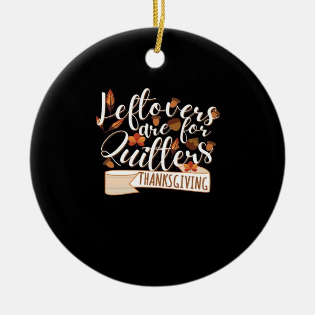 Leftovers Are For QuittersThanksgiving For Family Ceramic Tree Decoration (Front)