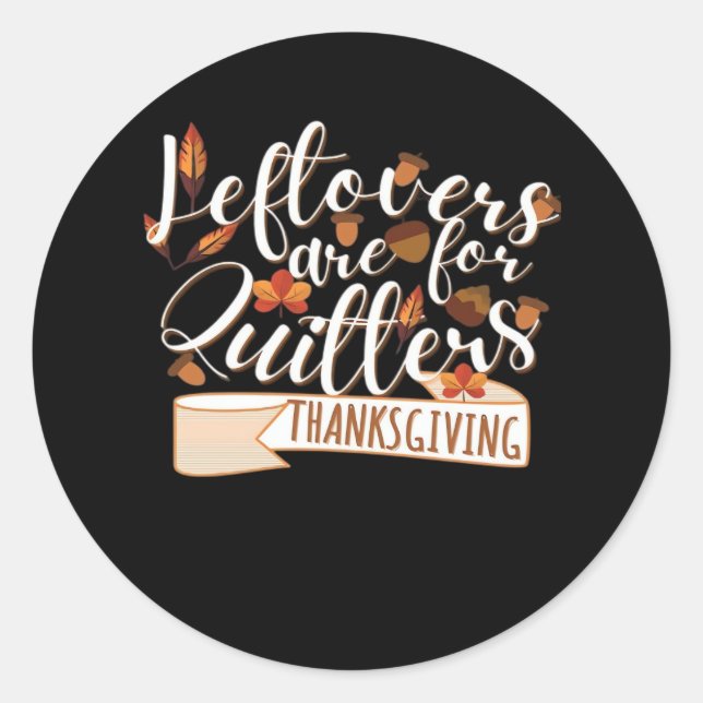 Leftovers Are For QuittersThanksgiving For Family Classic Round Sticker (Front)