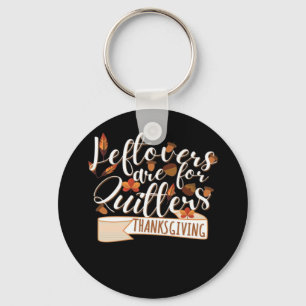 Leftovers Are For QuittersThanksgiving For Family Key Ring
