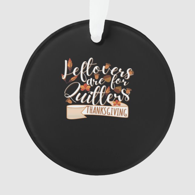 Leftovers Are For QuittersThanksgiving For Family Ornament (Front)