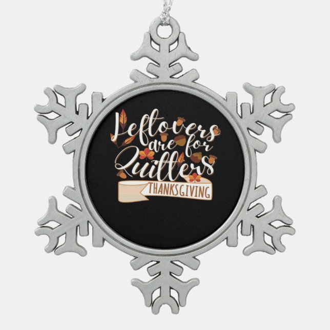 Leftovers Are For QuittersThanksgiving For Family Snowflake Pewter Christmas Ornament (Front)