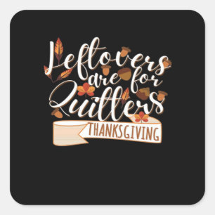 Leftovers Are For QuittersThanksgiving For Family Square Sticker