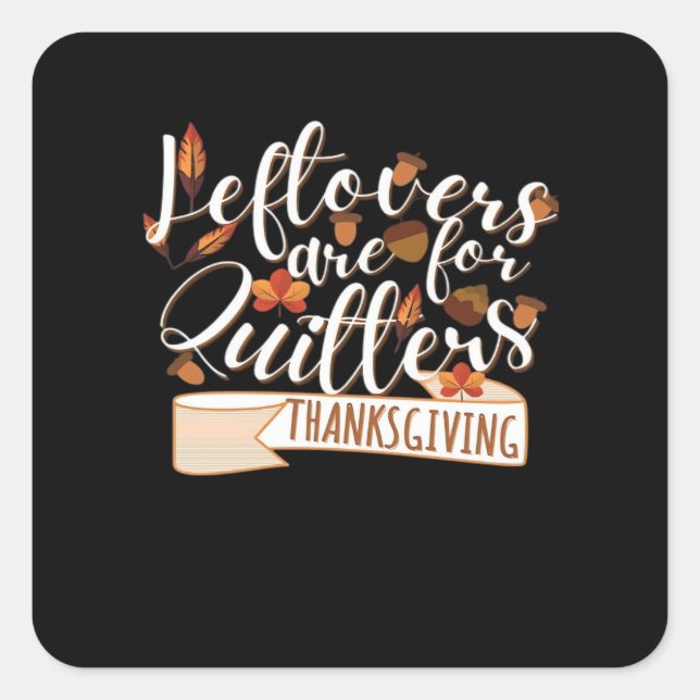 Leftovers Are For QuittersThanksgiving For Family Square Sticker (Front)