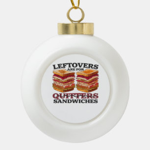Leftovers Are For Sandwiches Essential Ceramic Ball Christmas Ornament