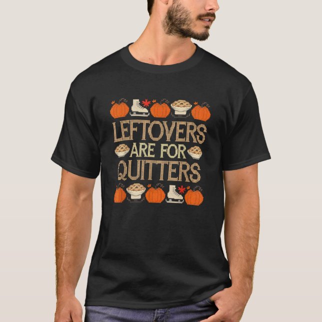 Leftovers for Quitters Dinner Fall Funny Ugly Than T-Shirt (Front)