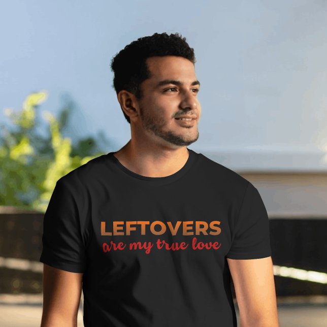 Leftovers My One True Love Sarcastic Thanksgiving T-Shirt (Creator Uploaded)
