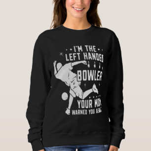 Lefty Bowling Left Handed Bowler Your Mum Warned Y Sweatshirt