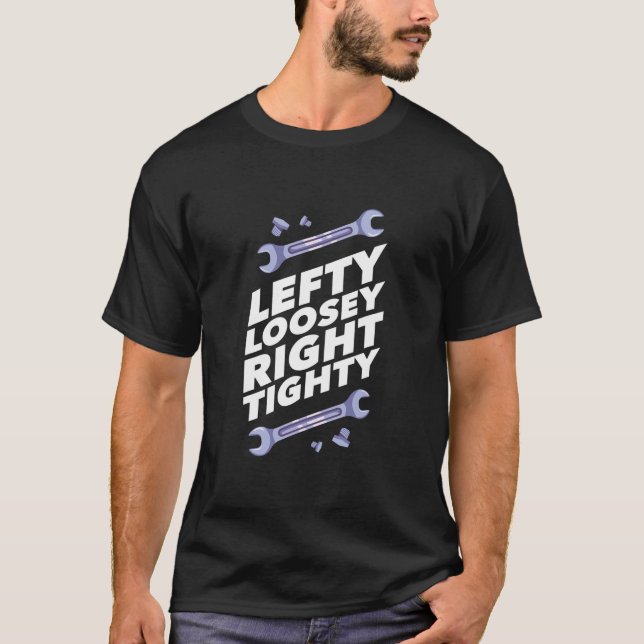Lefty Loosey Righty Tighty Workshop Quote Funny T-Shirt (Front)