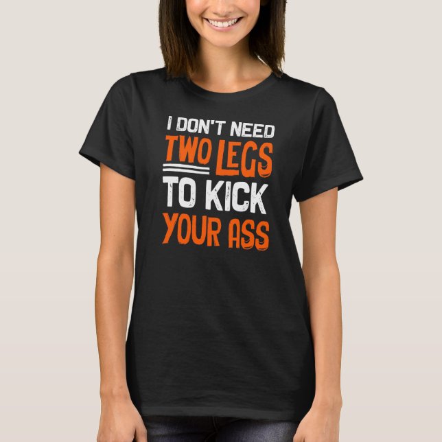 Leg Ampu I Dont Need 2 Legs Amputation Support T-Shirt (Front)