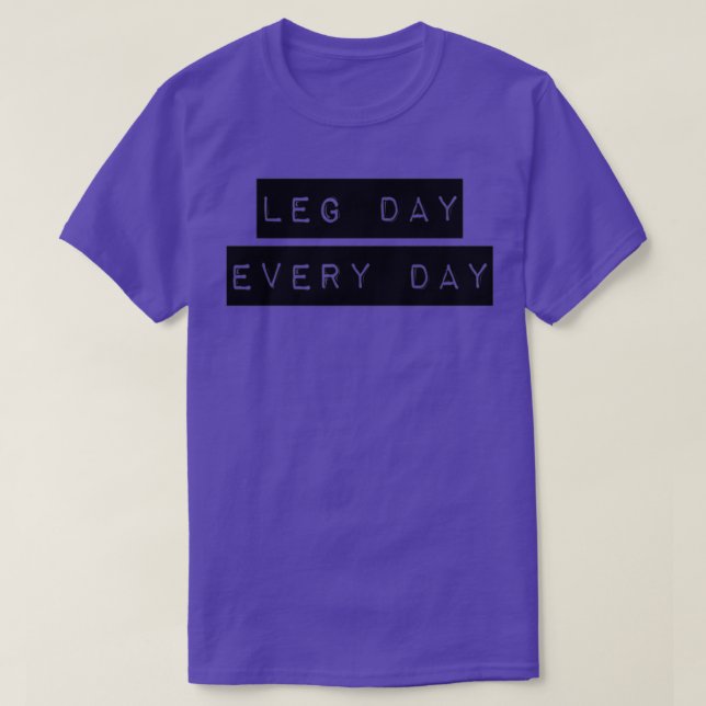 Leg day every day T-Shirt (Design Front)