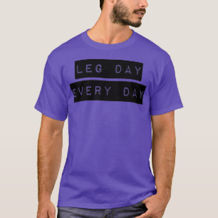 Leg day every day T-Shirt