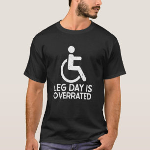 Leg Day Is Overrated Wheelchair Disability Leg Amp T-Shirt