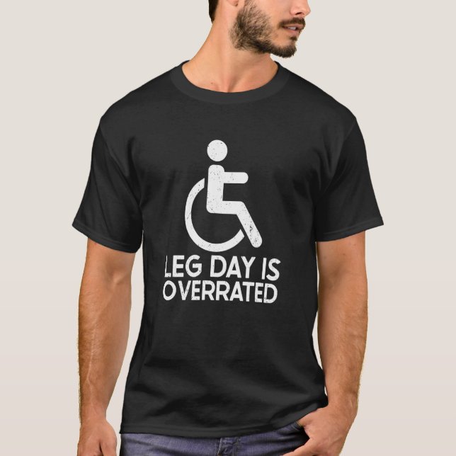 Leg Day Is Overrated Wheelchair Disability Leg Amp T-Shirt (Front)