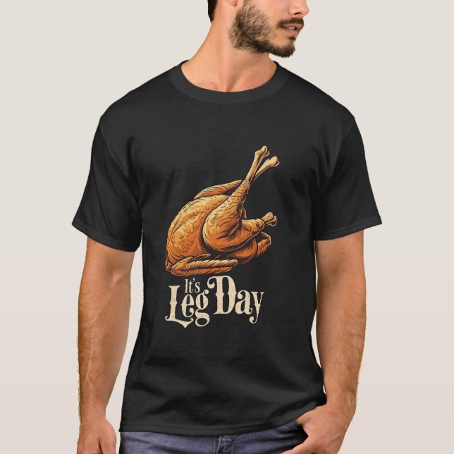 Leg Day Thanksgiving Turkey Day Funny Workout T Sh T-Shirt (Front)