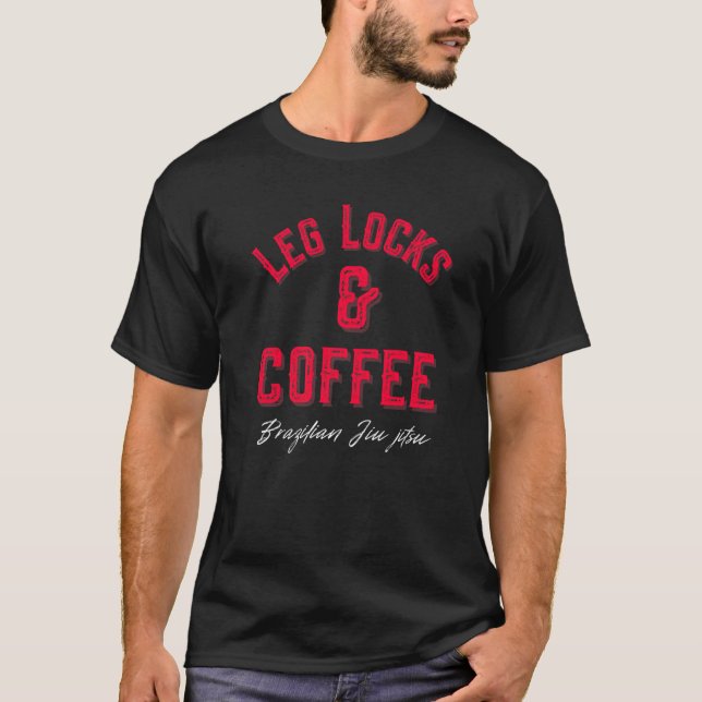 Leg Locks & Coffee Brazilian Jiu Jitsu Mma Bjj T-Shirt (Front)