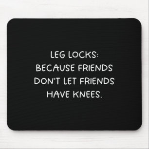 Leg Locks_ Friends Dont Let Friends Have Knees - Mouse Mat
