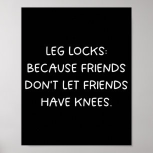 Leg Locks_ Friends Dont Let Friends Have Knees - Poster