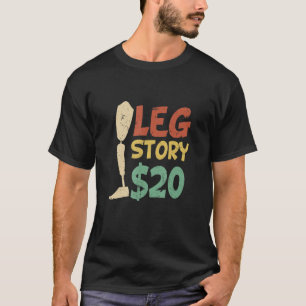 Leg Story $20 Funny Amputated Prosthetic Leg Story T-Shirt