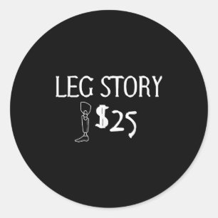 Leg Story Prosthetic Joke Worth $25 Humour Classic Round Sticker