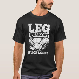 Leg Workout Is For Loser Biceps Training Arm Wrest T-Shirt