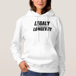 Legacy Requires Longevity Purpose-Driven Living Hoodie