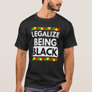 Legalise Being Black Black History Month African P T-Shirt