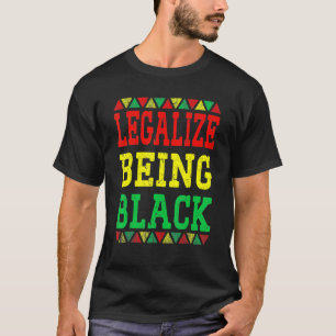 Legalise Being Black Proud African American Black  T-Shirt