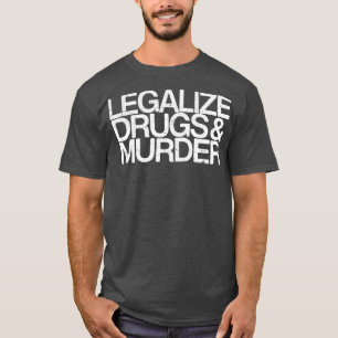 Legalise Drugs And Murder Humour Typography Quote T-Shirt