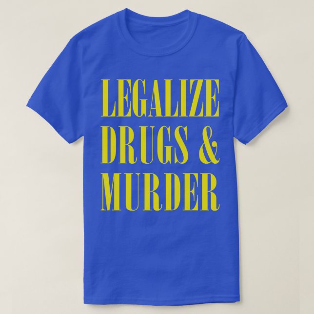 Legalise Drugs And Murder Humourous Typography Des T-Shirt (Design Front)