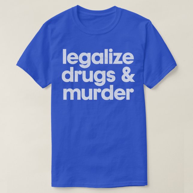 Legalise Drugs And Murder Humourous Typography Des T-Shirt (Design Front)