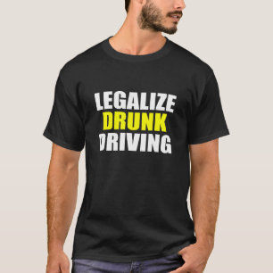 Legalise Drunk Driving sarcastic saying  Saying Qu T-Shirt