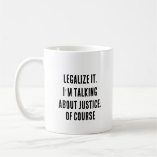 Legalise it. I’m talking about justice, of course Coffee Mug
