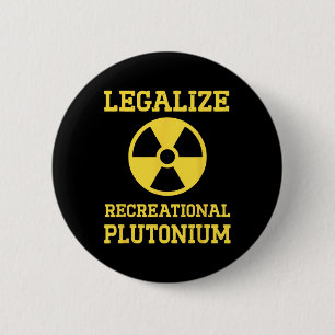 Legalise Recreational Plutonium  6 Cm Round Badge
