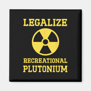Legalise Recreational Plutonium Magnet
