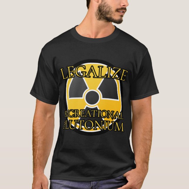 Legalise Recreational Plutonium T-Shirt (Front)