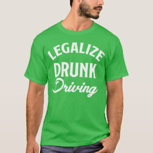 Legalize Drunk Driving Funny Car Driver Mechanic g T-Shirt