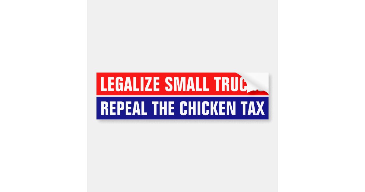 LEGALIZE SMALL TRUCKS, REPEAL THE CHICKEN TAX BUMPER STICKER | Zazzle