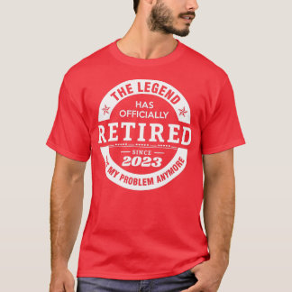 Legend Has Officially Retired 2023 Not My Problem  T-Shirt