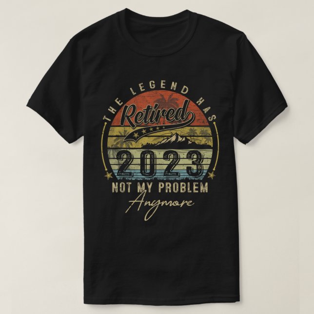 Legend Has Retired 2023 Not My Problem Anymore Ret T-Shirt (Design Front)