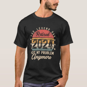 Legend Has Retired 2024 Not My Problem Anymore T-Shirt