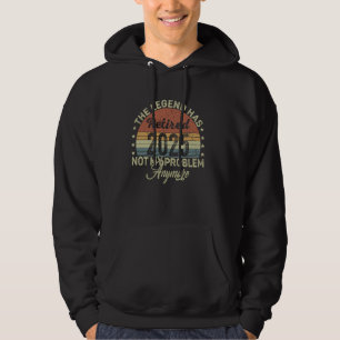 Legend Has Retired 2025 Not My Problem Anymore Ret Hoodie
