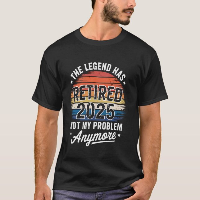 Legend Has Retired 2025 Not My Problem Funny Retir T-Shirt (Front)