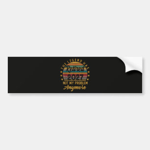 Legend Has Retired 2027 Not My Problem Anymore Bumper Sticker
