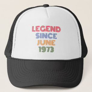 LEGEND SINCE JUNE 1973 TRENDY BIRTHDAY TRUCKER HAT