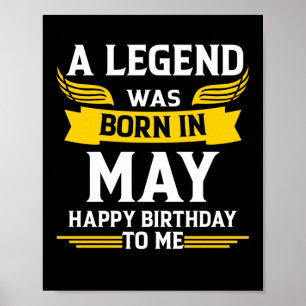 Legend Was Born In May Happy Birthday To Me Poster