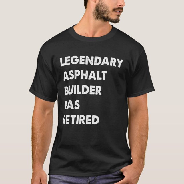 Legendary Asphalt Builder Has Retired T-Shirt (Front)