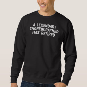 Legendary Choreographer Has Retired Funny Retireme Sweatshirt